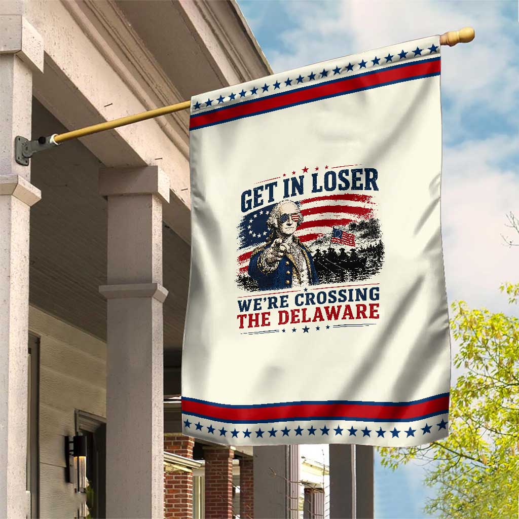Get In Loser We're Crossing The Delaware Uncle Sam Style Patriotic Garden Flag Funny George Washington Pointing Vintage American Flag
