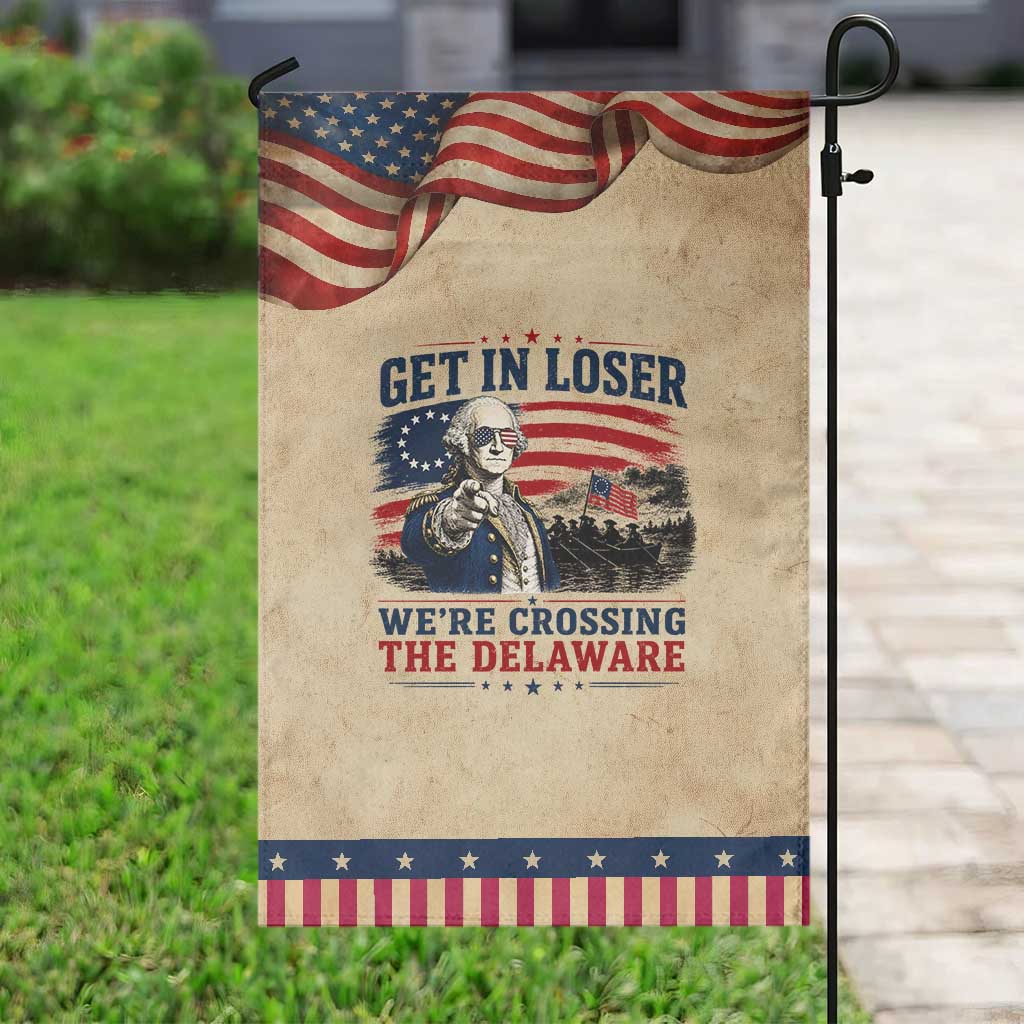 Get In Loser We're Crossing The Delaware Uncle Sam Style Patriotic Garden Flag Funny George Washington Pointing Vintage American Flag