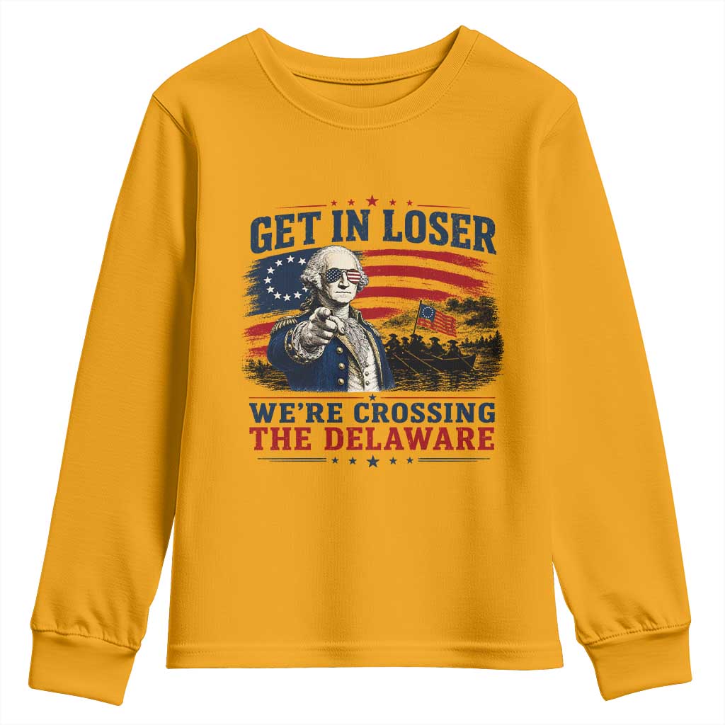Get In Loser We're Crossing The Delaware Uncle Sam Style Youth Sweatshirt Funny George Washington Pointing Vintage American Flag Patriotic TS02 Gold Print Your Wear