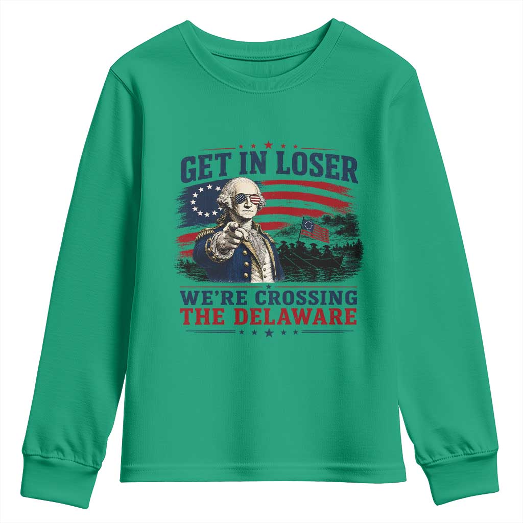 Get In Loser We're Crossing The Delaware Uncle Sam Style Youth Sweatshirt Funny George Washington Pointing Vintage American Flag Patriotic TS02 Irish Green Print Your Wear