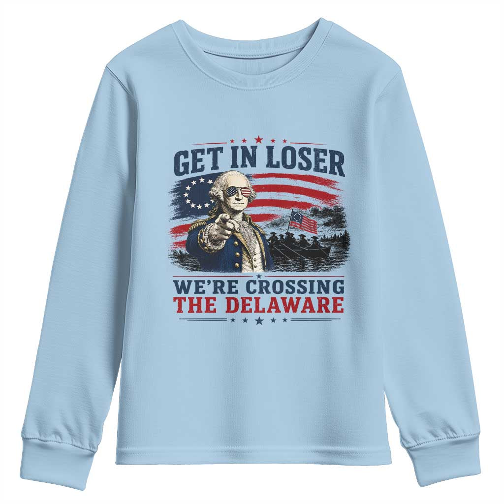 Get In Loser We're Crossing The Delaware Uncle Sam Style Youth Sweatshirt Funny George Washington Pointing Vintage American Flag Patriotic TS02 Light Blue Print Your Wear