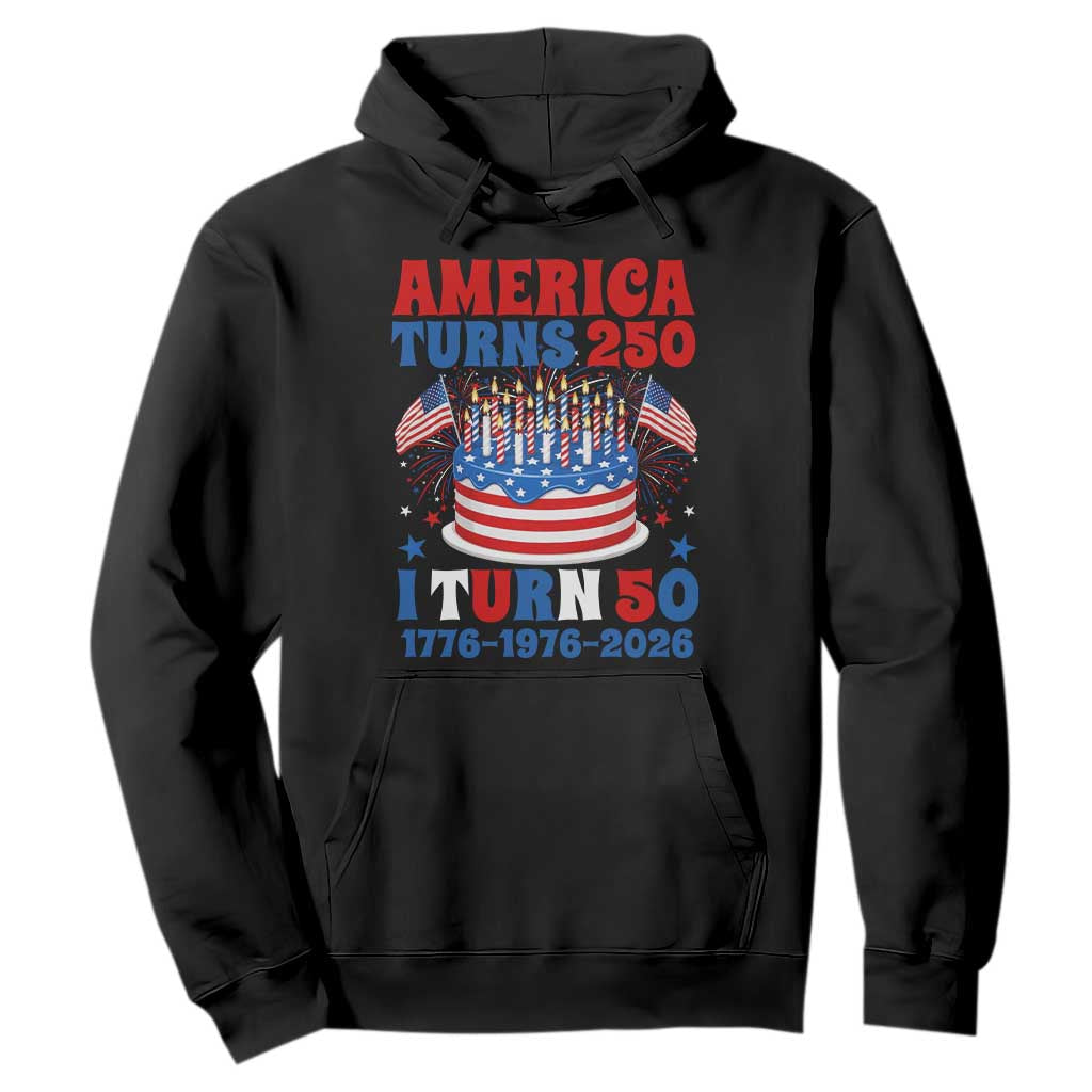 America Turns 250 I Turn 50 Funny 1976 Birthday Hoodie American Flag Cake 1776 to 2026 Semiquincentennial TS02 Black Print Your Wear