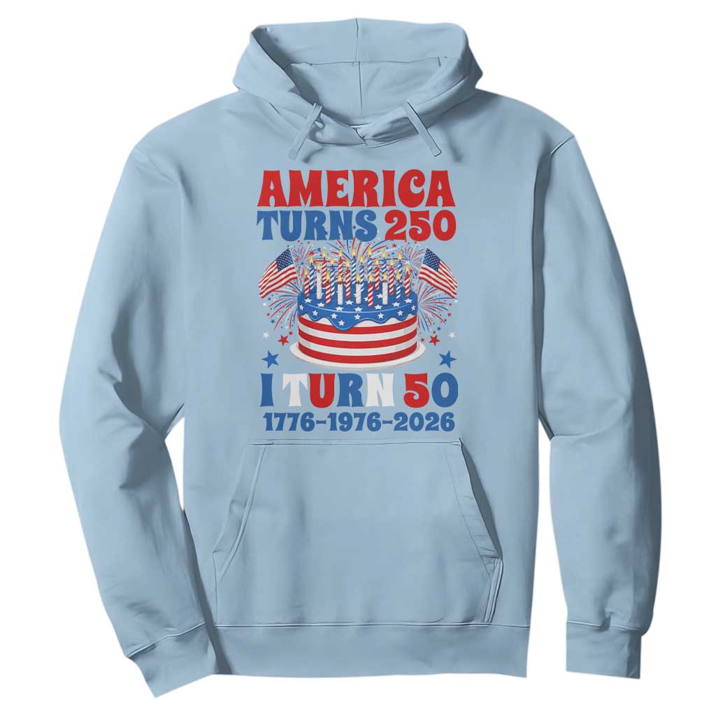 America Turns 250 I Turn 50 Funny 1976 Birthday Hoodie American Flag Cake 1776 to 2026 Semiquincentennial TS02 Light Blue Print Your Wear