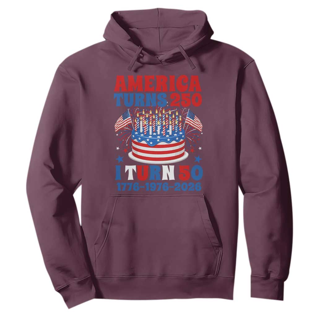 America Turns 250 I Turn 50 Funny 1976 Birthday Hoodie American Flag Cake 1776 to 2026 Semiquincentennial TS02 Maroon Print Your Wear