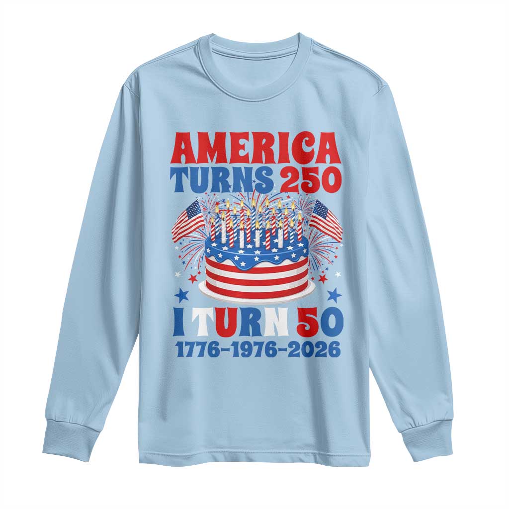 America Turns 250 I Turn 50 Funny 1976 Birthday Long Sleeve Shirt American Flag Cake 1776 to 2026 Semiquincentennial TS02 Light Blue Print Your Wear