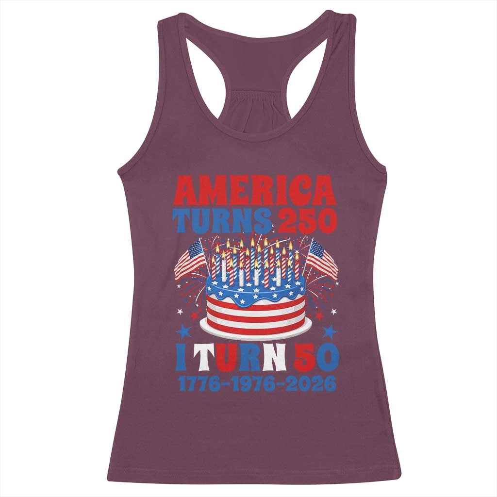 America Turns 250 I Turn 50 Funny 1976 Birthday Racerback Tank Top American Flag Cake 1776 to 2026 Semiquincentennial TS02 Maroon Print Your Wear