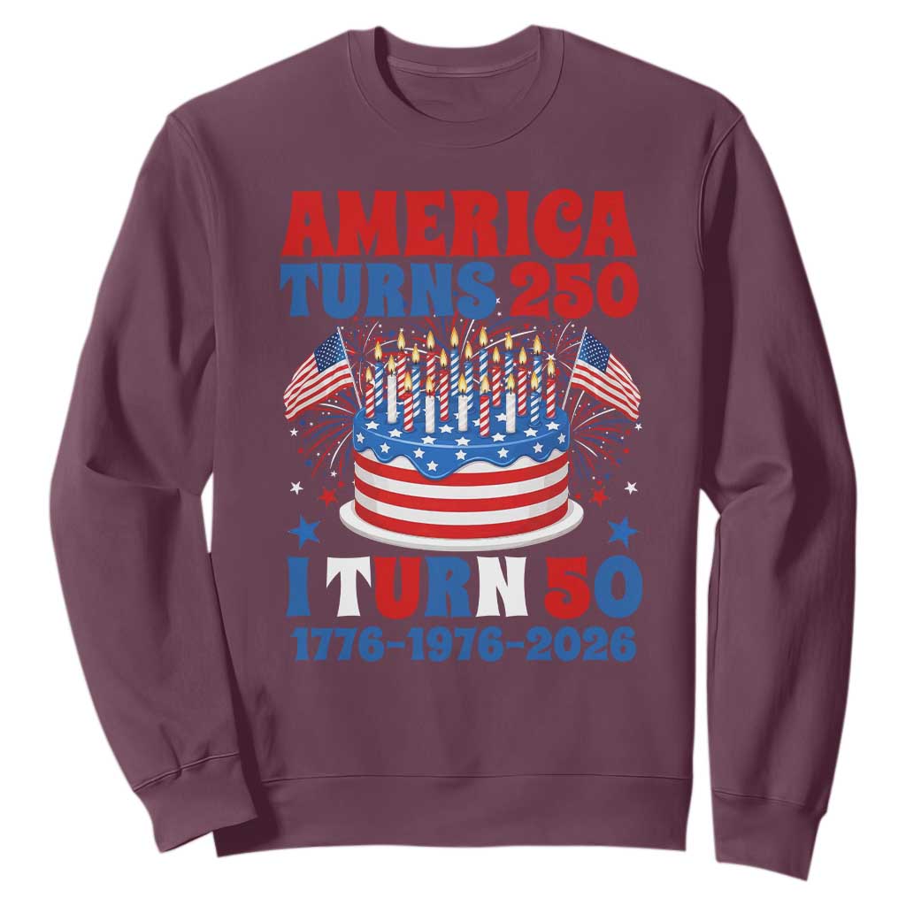 America Turns 250 I Turn 50 Funny 1976 Birthday Sweatshirt American Flag Cake 1776 to 2026 Semiquincentennial TS02 Maroon Print Your Wear