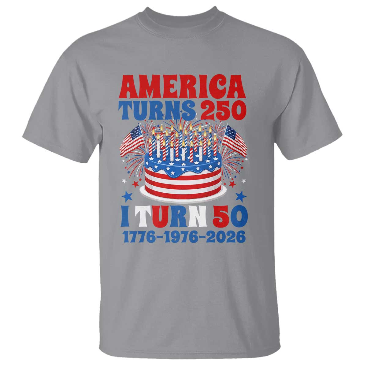 America Turns 250 I Turn 50 Funny 1976 Birthday T Shirt American Flag Cake 1776 to 2026 Semiquincentennial TS02 Sport Gray Print Your Wear
