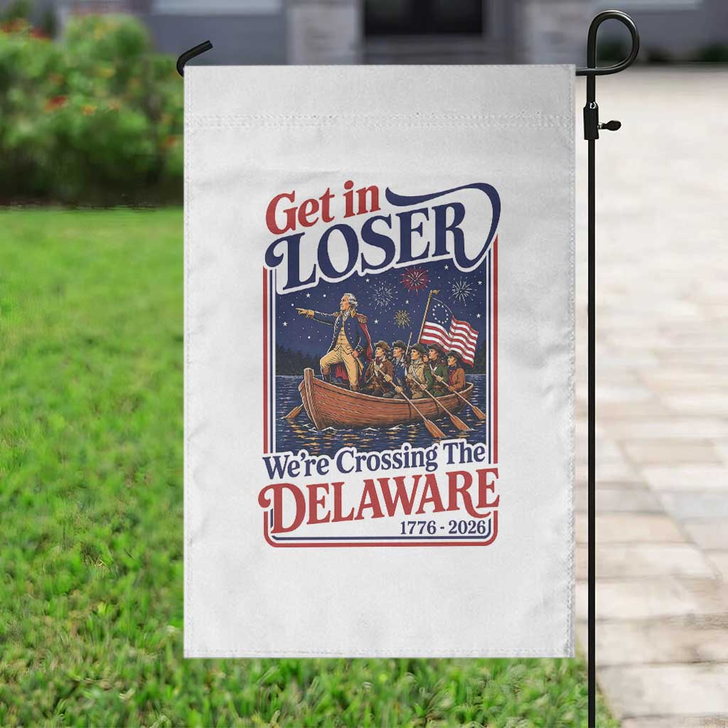 Get In Loser We're Crossing The Delaware 1776 to 2026 Retro Garden Flag Funny George Washington Patriotic Fireworks Semiquincentennial