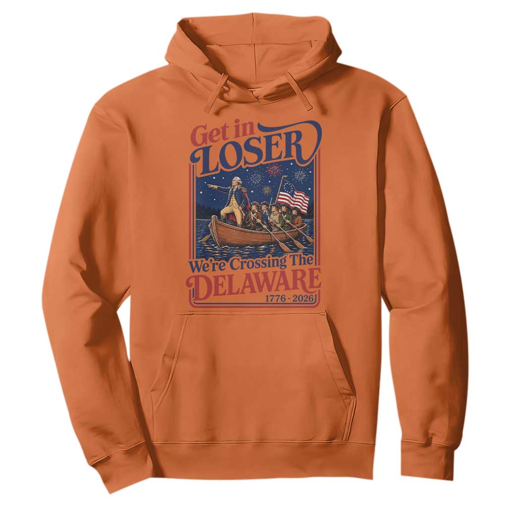 Get In Loser We're Crossing The Delaware 1776 to 2026 Retro Hoodie Funny George Washington Patriotic Fireworks Semiquincentennial