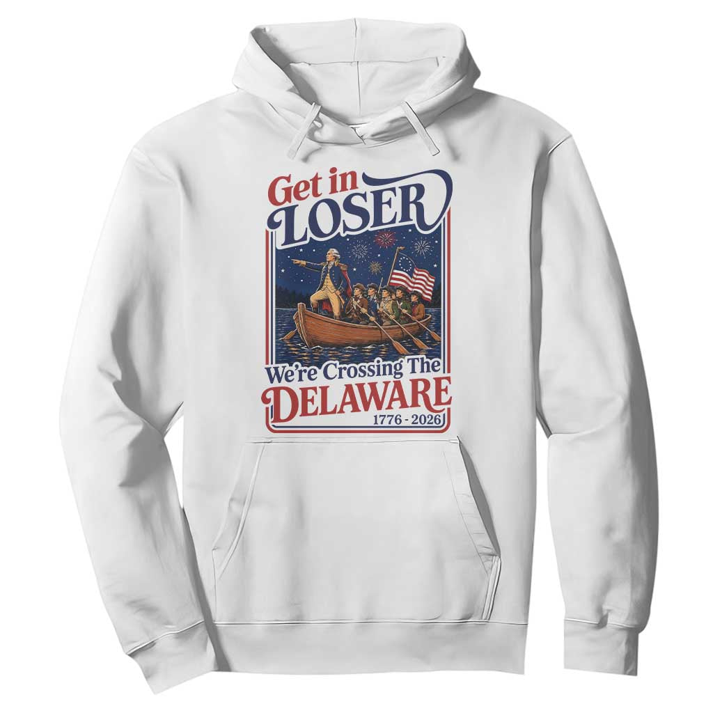 Get In Loser We're Crossing The Delaware 1776 to 2026 Retro Hoodie Funny George Washington Patriotic Fireworks Semiquincentennial