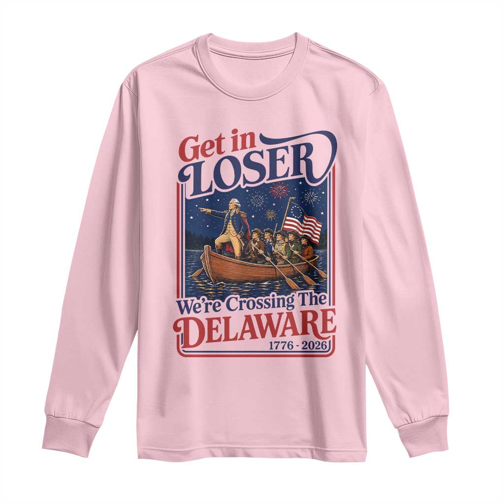 Get In Loser We're Crossing The Delaware 1776 to 2026 Retro Long Sleeve Shirt Funny George Washington Patriotic Fireworks Semiquincentennial