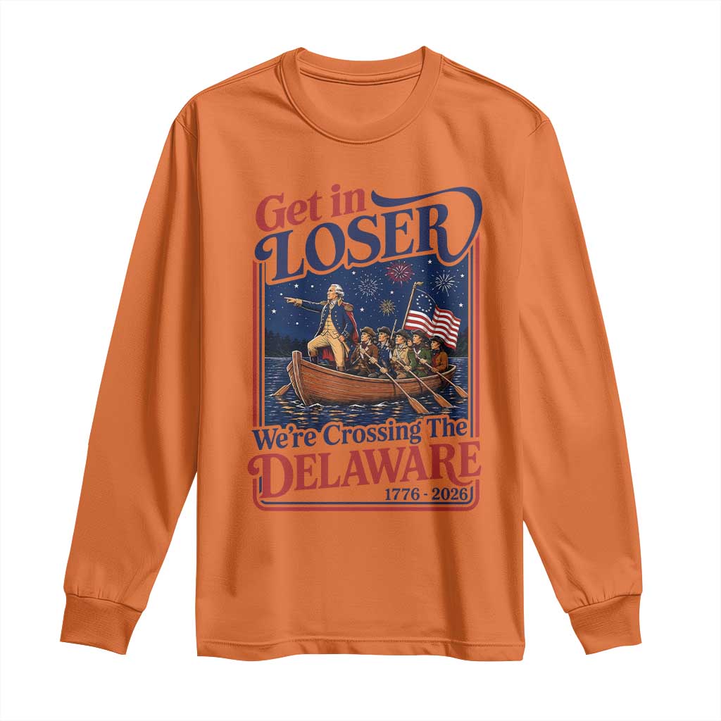 Get In Loser We're Crossing The Delaware 1776 to 2026 Retro Long Sleeve Shirt Funny George Washington Patriotic Fireworks Semiquincentennial