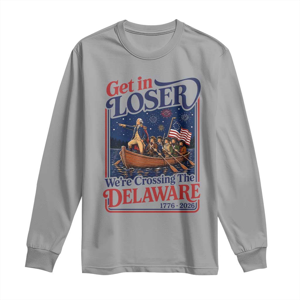 Get In Loser We're Crossing The Delaware 1776 to 2026 Retro Long Sleeve Shirt Funny George Washington Patriotic Fireworks Semiquincentennial