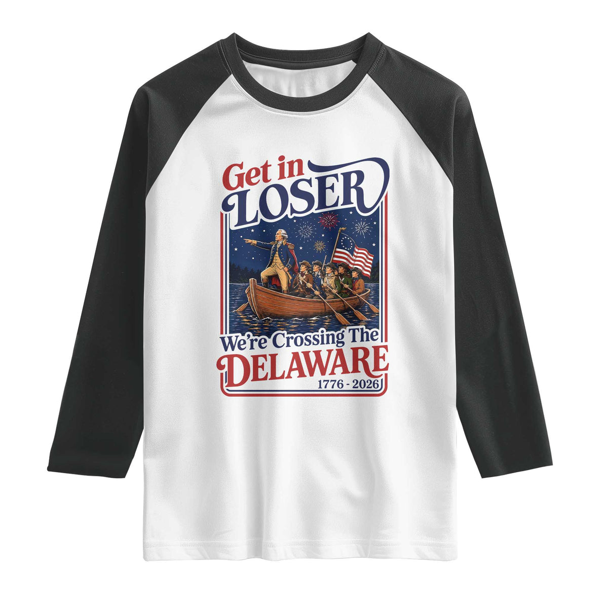 Get In Loser We're Crossing The Delaware 1776 to 2026 Retro Raglan Shirt Funny George Washington Patriotic Fireworks Semiquincentennial