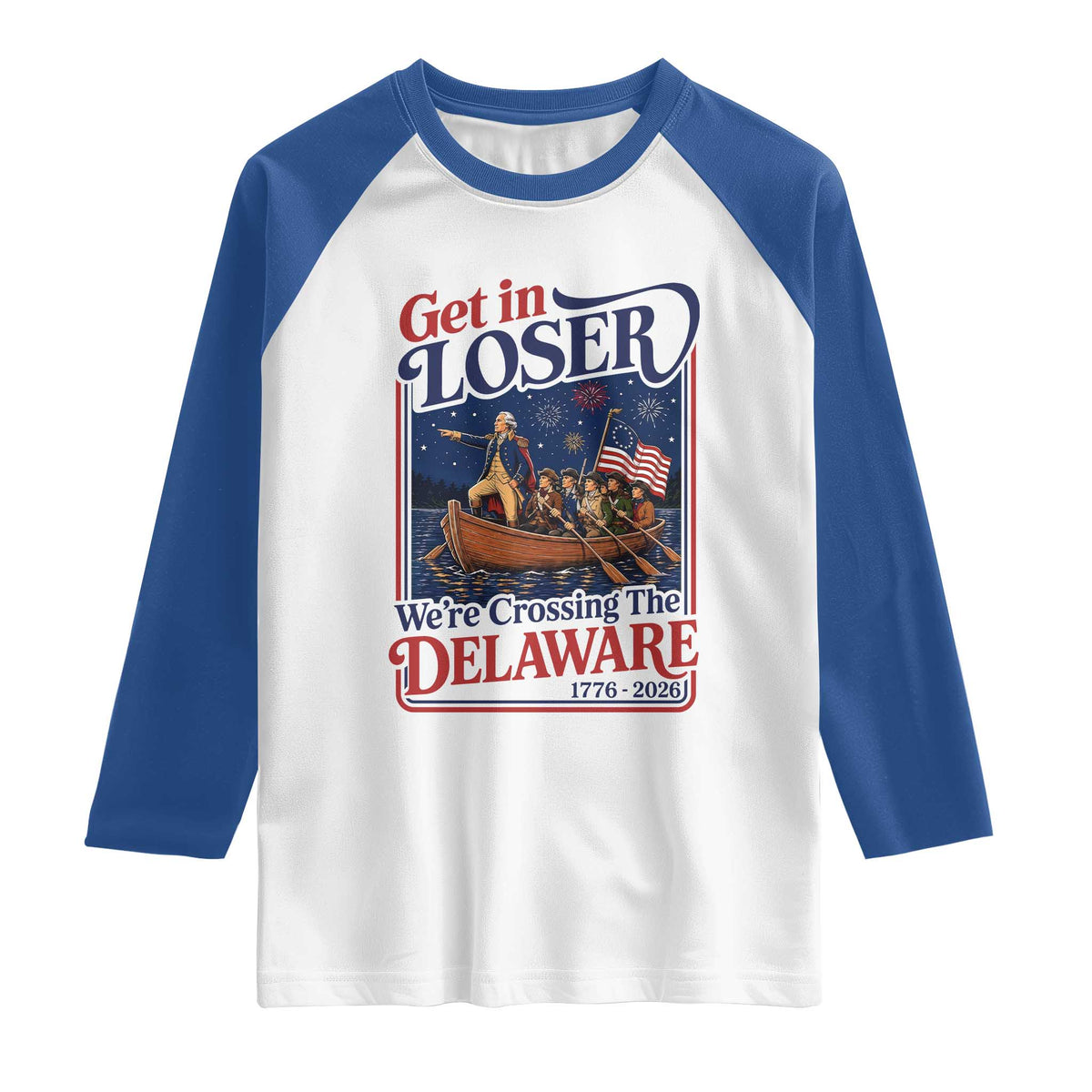 Get In Loser We're Crossing The Delaware 1776 to 2026 Retro Raglan Shirt Funny George Washington Patriotic Fireworks Semiquincentennial