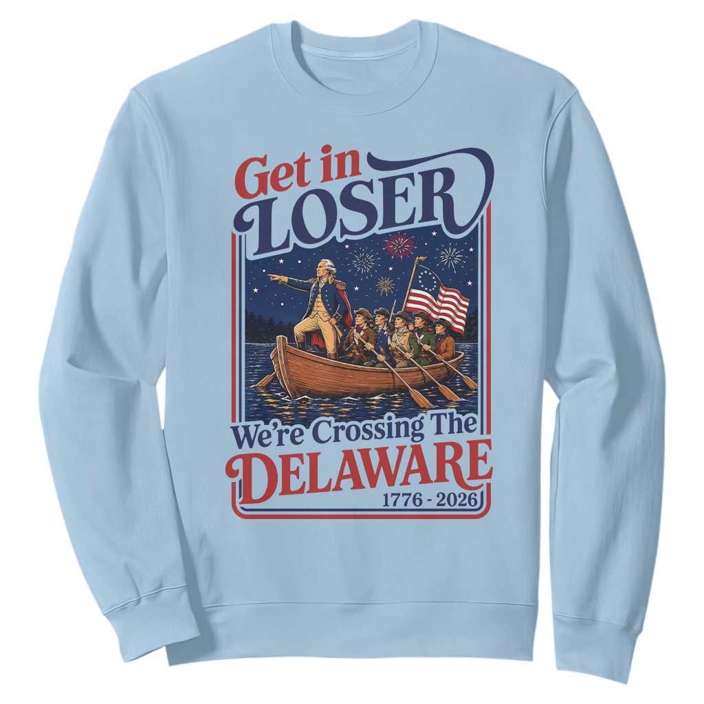 Get In Loser We're Crossing The Delaware 1776 to 2026 Retro Sweatshirt Funny George Washington Patriotic Fireworks Semiquincentennial