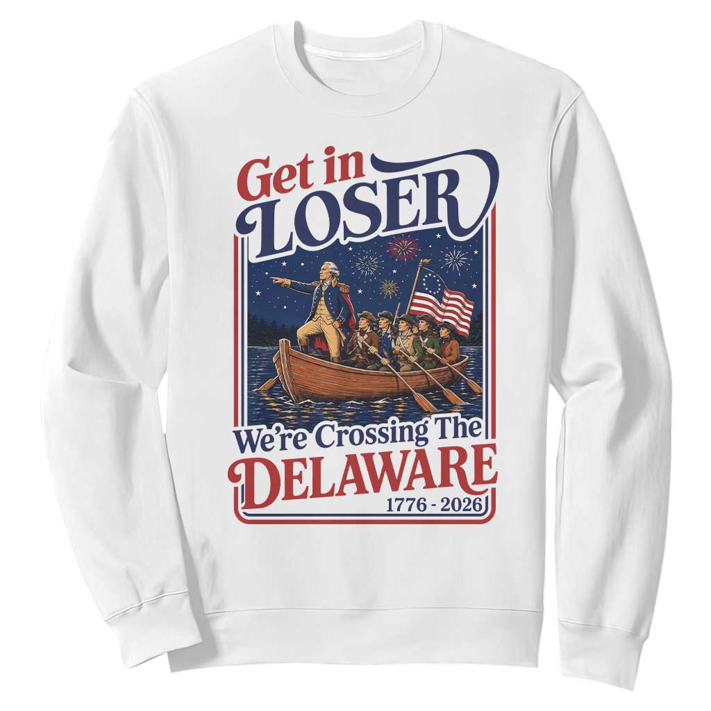 Get In Loser We're Crossing The Delaware 1776 to 2026 Retro Sweatshirt Funny George Washington Patriotic Fireworks Semiquincentennial