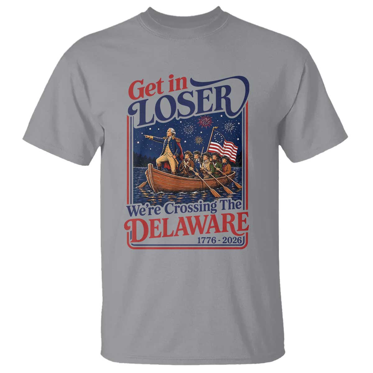 Get In Loser We're Crossing The Delaware 1776 to 2026 Retro T Shirt Funny George Washington Patriotic Fireworks Semiquincentennial