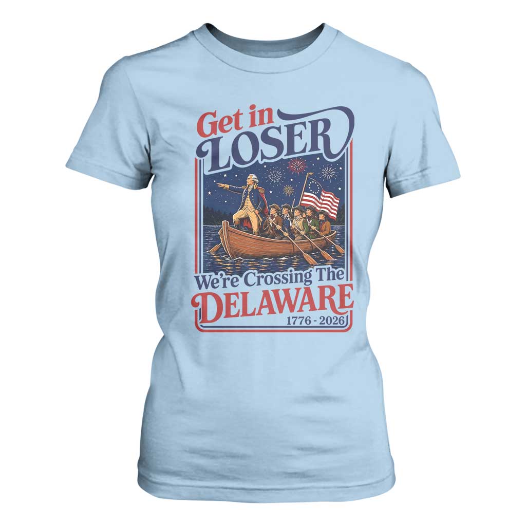 Get In Loser We're Crossing The Delaware 1776 to 2026 Retro T Shirt For Women Funny George Washington Patriotic Fireworks Semiquincentennial
