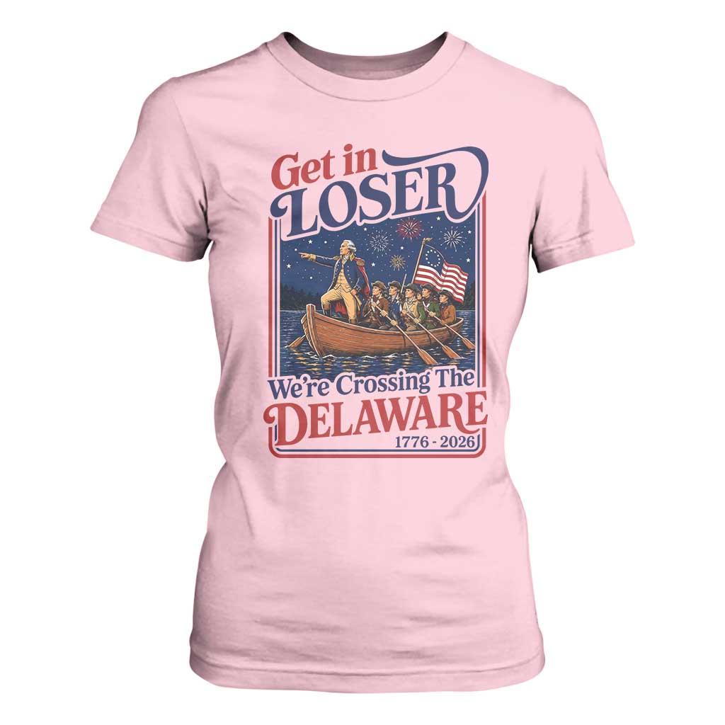 Get In Loser We're Crossing The Delaware 1776 to 2026 Retro T Shirt For Women Funny George Washington Patriotic Fireworks Semiquincentennial
