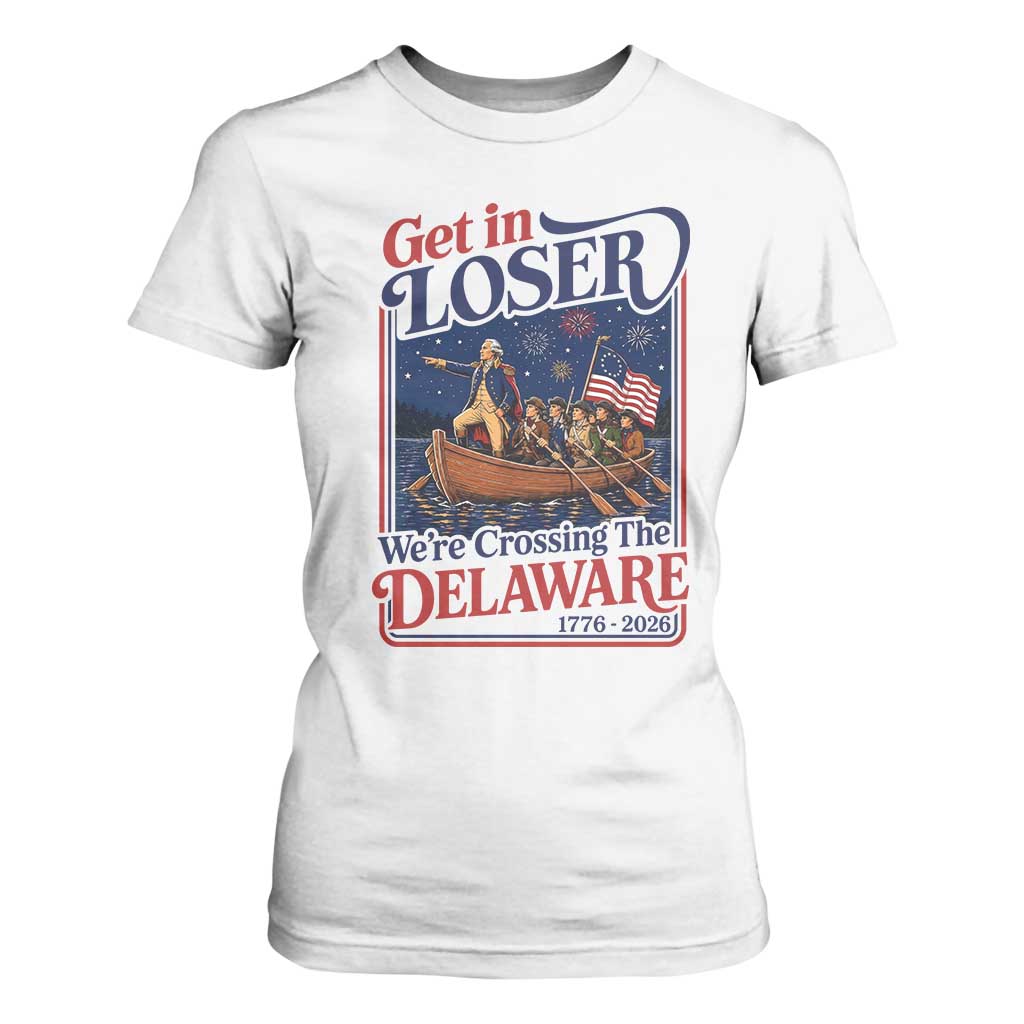 Get In Loser We're Crossing The Delaware 1776 to 2026 Retro T Shirt For Women Funny George Washington Patriotic Fireworks Semiquincentennial