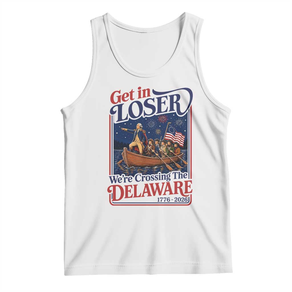 Get In Loser We're Crossing The Delaware 1776 to 2026 Retro Tank Top Funny George Washington Patriotic Fireworks Semiquincentennial TS02 White Print Your Wear