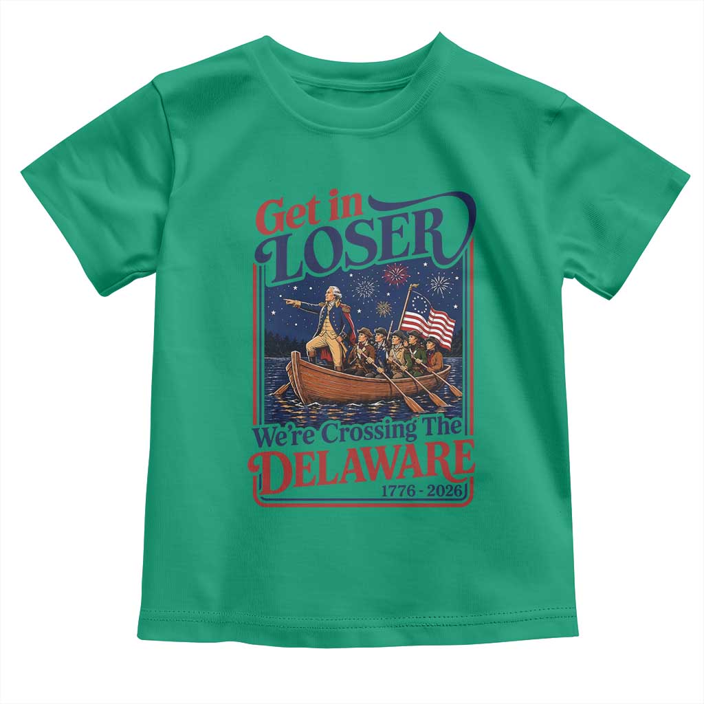 Get In Loser We're Crossing The Delaware 1776 to 2026 Retro Toddler T Shirt Funny George Washington Patriotic Fireworks Semiquincentennial