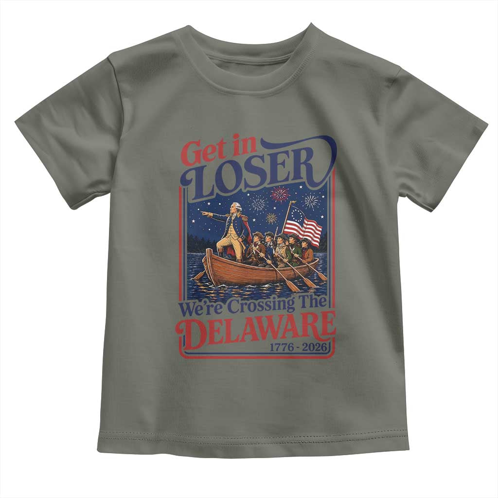 Get In Loser We're Crossing The Delaware 1776 to 2026 Retro Toddler T Shirt Funny George Washington Patriotic Fireworks Semiquincentennial