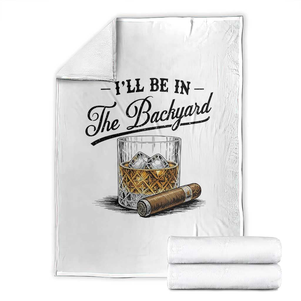 Whiskey Glass and Cigar I Will Be In The Backyard Throw Blanket Vintage Bourbon Lover Relaxing Fathers Day Gift for Men