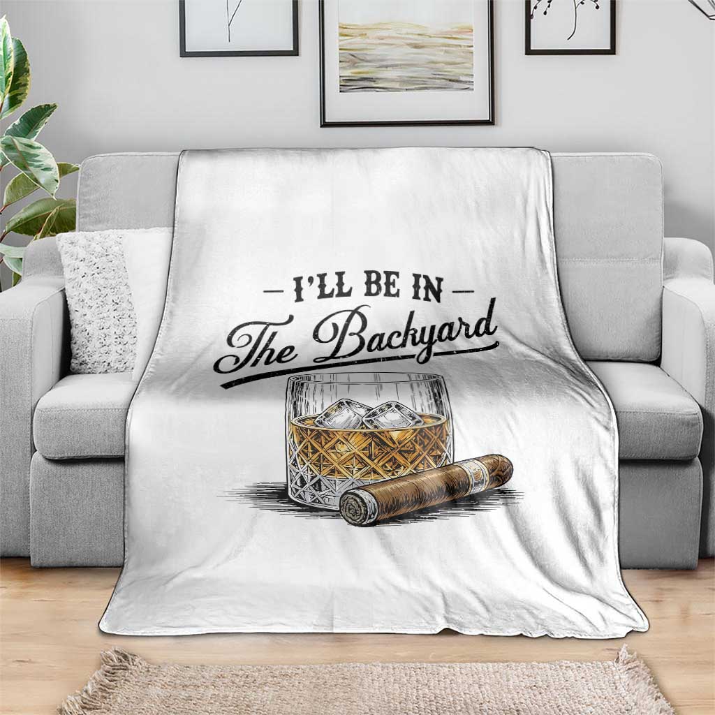 Whiskey Glass and Cigar I Will Be In The Backyard Throw Blanket Vintage Bourbon Lover Relaxing Fathers Day Gift for Men