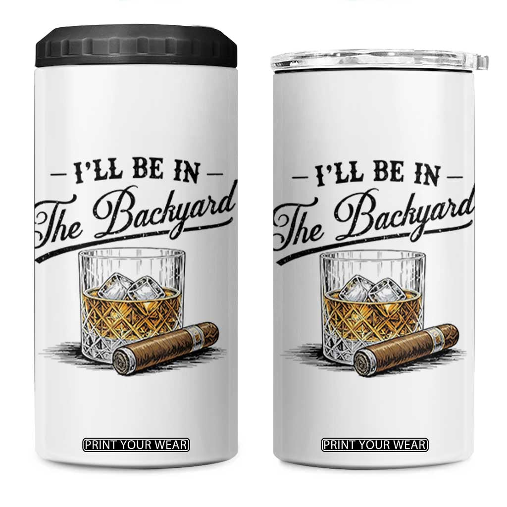 Whiskey Glass and Cigar I Will Be In The Backyard 4 in 1 Can Cooler Tumbler Vintage Bourbon Lover Relaxing Fathers Day Gift for Men