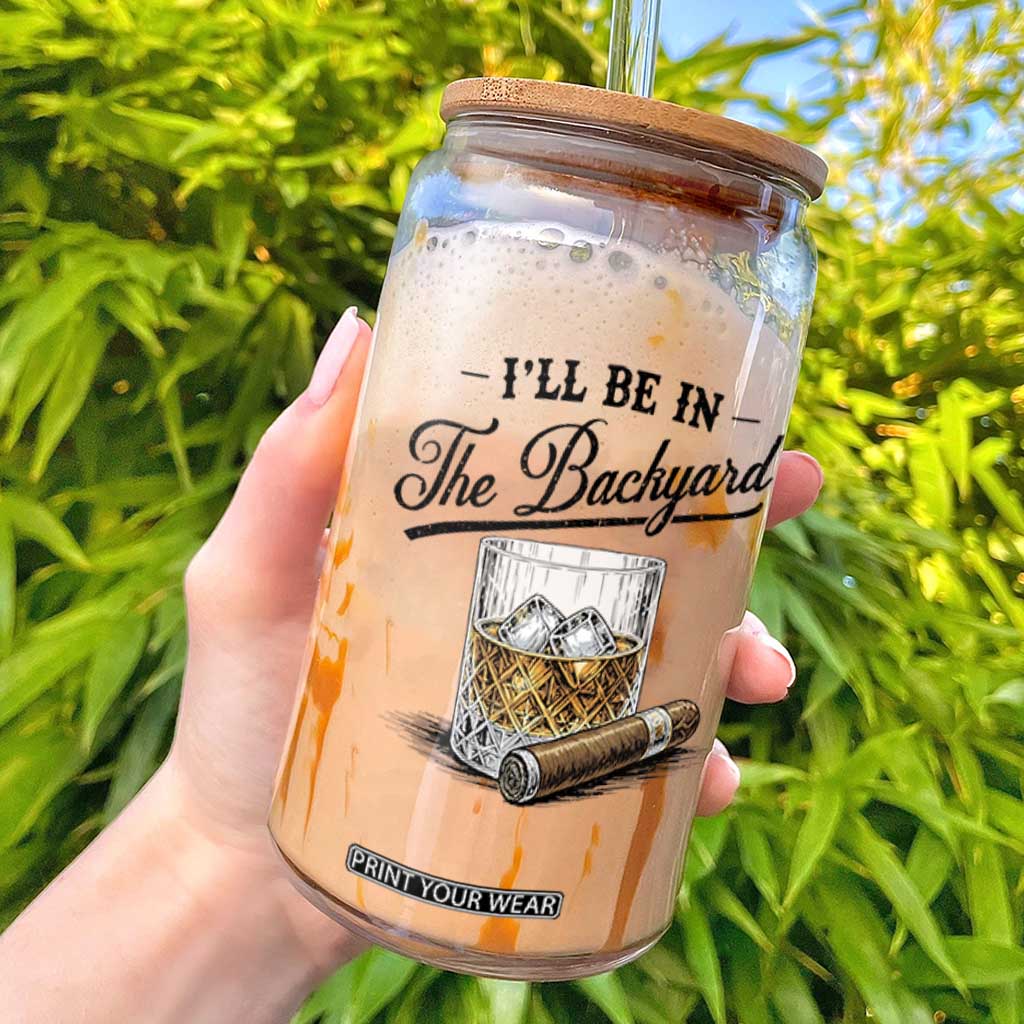 Whiskey Glass and Cigar I Will Be In The Backyard Glass Can Vintage Bourbon Lover Relaxing Fathers Day Gift for Men