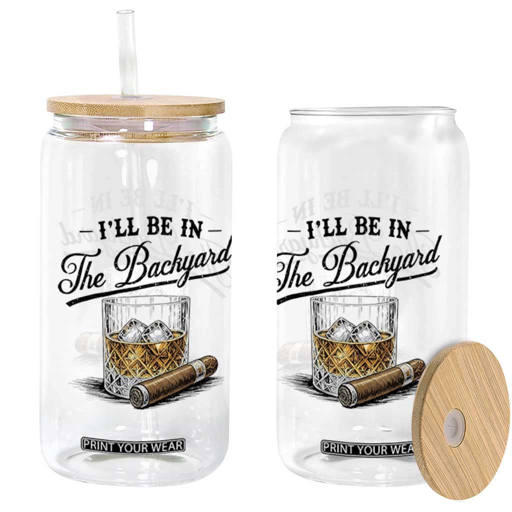 Whiskey Glass and Cigar I Will Be In The Backyard Glass Can Vintage Bourbon Lover Relaxing Fathers Day Gift for Men