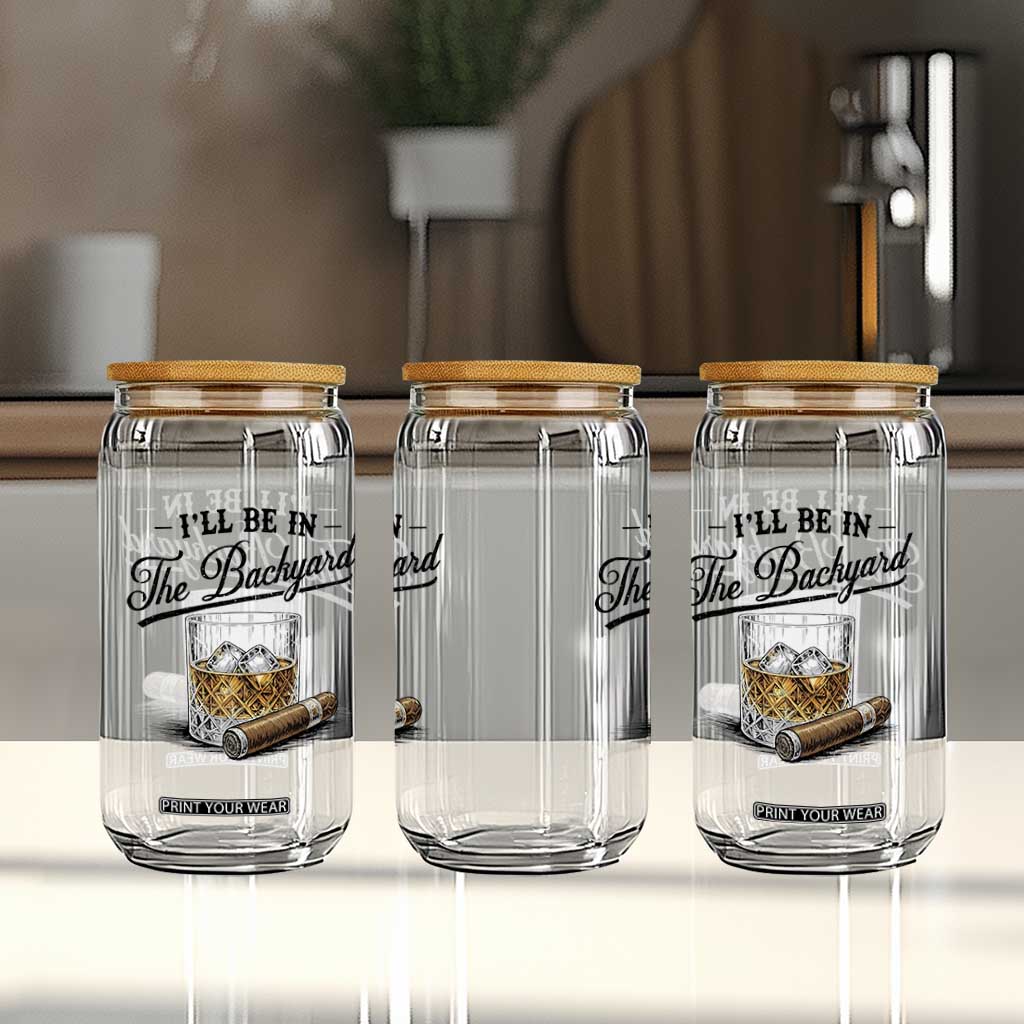 Whiskey Glass and Cigar I Will Be In The Backyard Glass Can Vintage Bourbon Lover Relaxing Fathers Day Gift for Men
