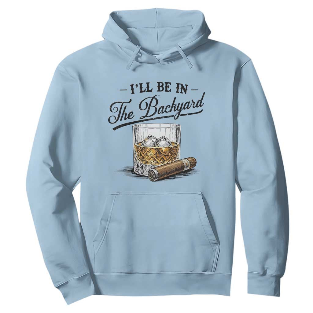 Whiskey Glass and Cigar I Will Be In The Backyard Hoodie Vintage Bourbon Lover Relaxing Fathers Day Gift for Men