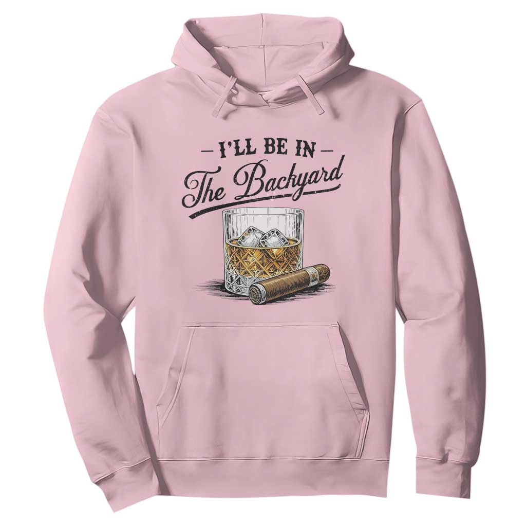 Whiskey Glass and Cigar I Will Be In The Backyard Hoodie Vintage Bourbon Lover Relaxing Fathers Day Gift for Men