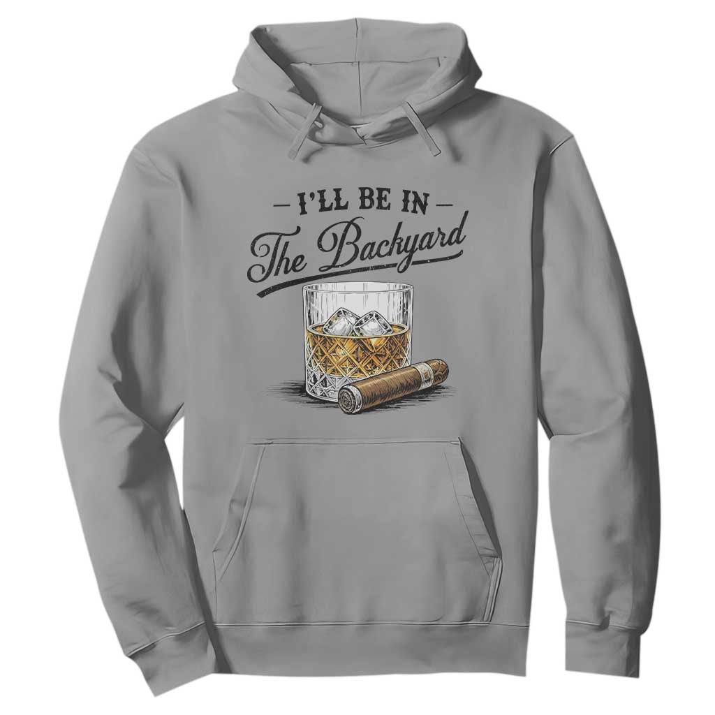 Whiskey Glass and Cigar I Will Be In The Backyard Hoodie Vintage Bourbon Lover Relaxing Fathers Day Gift for Men