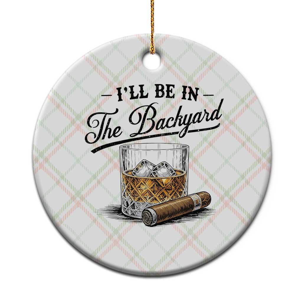Whiskey Glass and Cigar I Will Be In The Backyard Ceramic Ornament Vintage Bourbon Lover Relaxing Fathers Day Gift for Men