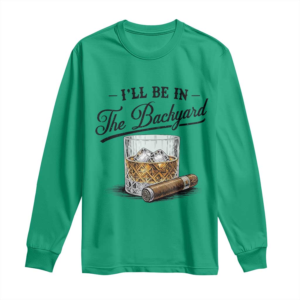 Whiskey Glass and Cigar I Will Be In The Backyard Long Sleeve Shirt Vintage Bourbon Lover Relaxing Fathers Day Gift for Men
