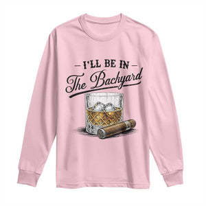 Whiskey Glass and Cigar I Will Be In The Backyard Long Sleeve Shirt Vintage Bourbon Lover Relaxing Fathers Day Gift for Men