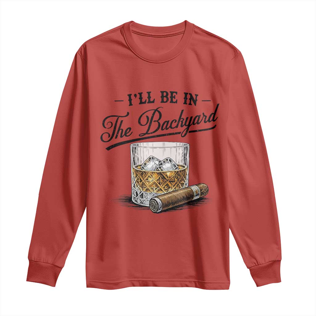 Whiskey Glass and Cigar I Will Be In The Backyard Long Sleeve Shirt Vintage Bourbon Lover Relaxing Fathers Day Gift for Men