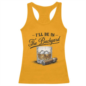 Whiskey Glass and Cigar I Will Be In The Backyard Racerback Tank Top Vintage Bourbon Lover Relaxing Fathers Day Gift for Men