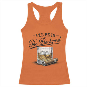 Whiskey Glass and Cigar I Will Be In The Backyard Racerback Tank Top Vintage Bourbon Lover Relaxing Fathers Day Gift for Men