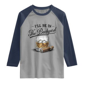 Whiskey Glass and Cigar I Will Be In The Backyard Raglan Shirt Vintage Bourbon Lover Relaxing Fathers Day Gift for Men