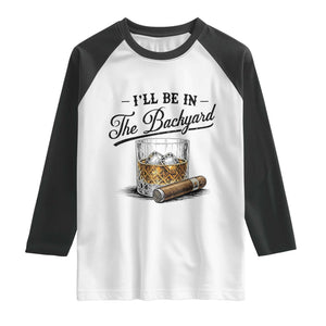 Whiskey Glass and Cigar I Will Be In The Backyard Raglan Shirt Vintage Bourbon Lover Relaxing Fathers Day Gift for Men
