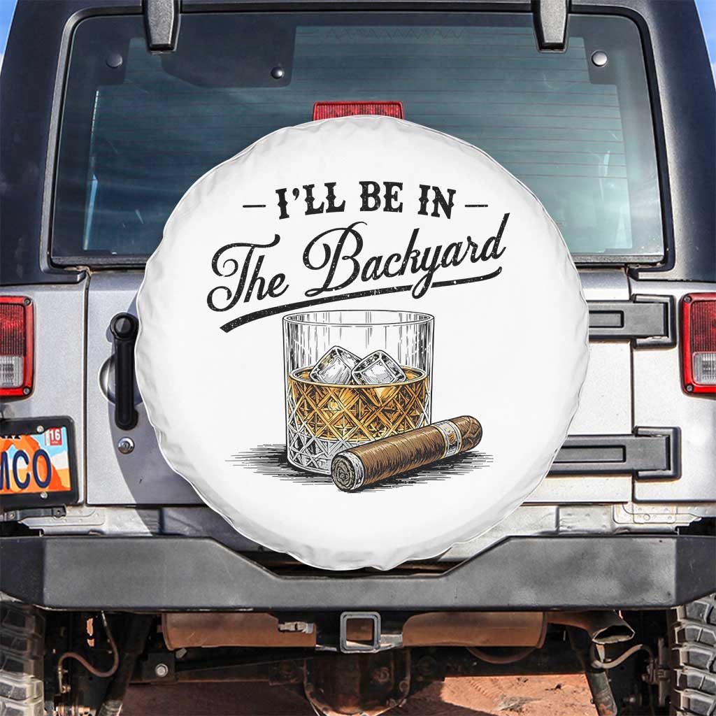Whiskey Glass and Cigar I Will Be In The Backyard Spare Tire Cover Vintage Bourbon Lover Relaxing Fathers Day Gift for Men