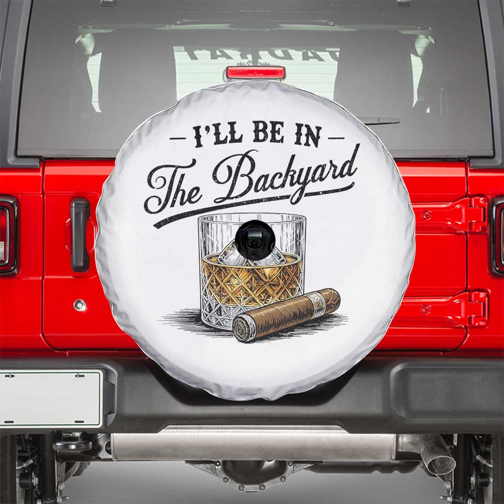 Whiskey Glass and Cigar I Will Be In The Backyard Spare Tire Cover Vintage Bourbon Lover Relaxing Fathers Day Gift for Men