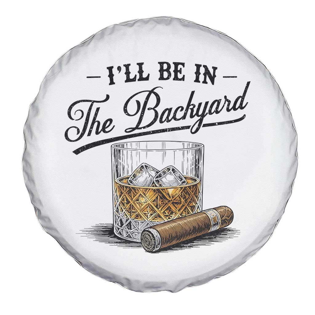 Whiskey Glass and Cigar I Will Be In The Backyard Spare Tire Cover Vintage Bourbon Lover Relaxing Fathers Day Gift for Men