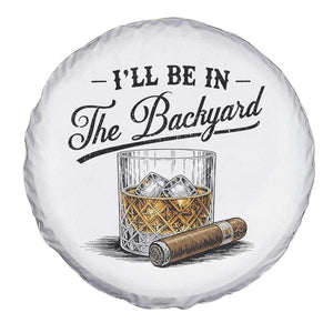 Whiskey Glass and Cigar I Will Be In The Backyard Spare Tire Cover Vintage Bourbon Lover Relaxing Fathers Day Gift for Men